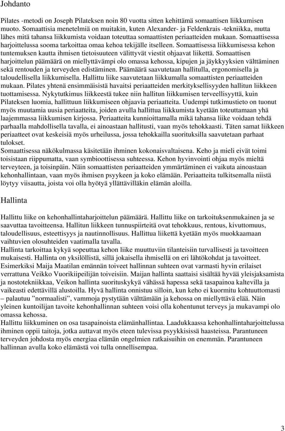 Somaattisessa harjoittelussa sooma tarkoittaa omaa kehoa tekijälle itselleen. Somaattisessa liikkumisessa kehon tuntemuksen kautta ihmisen tietoisuuteen välittyvät viestit ohjaavat liikettä.