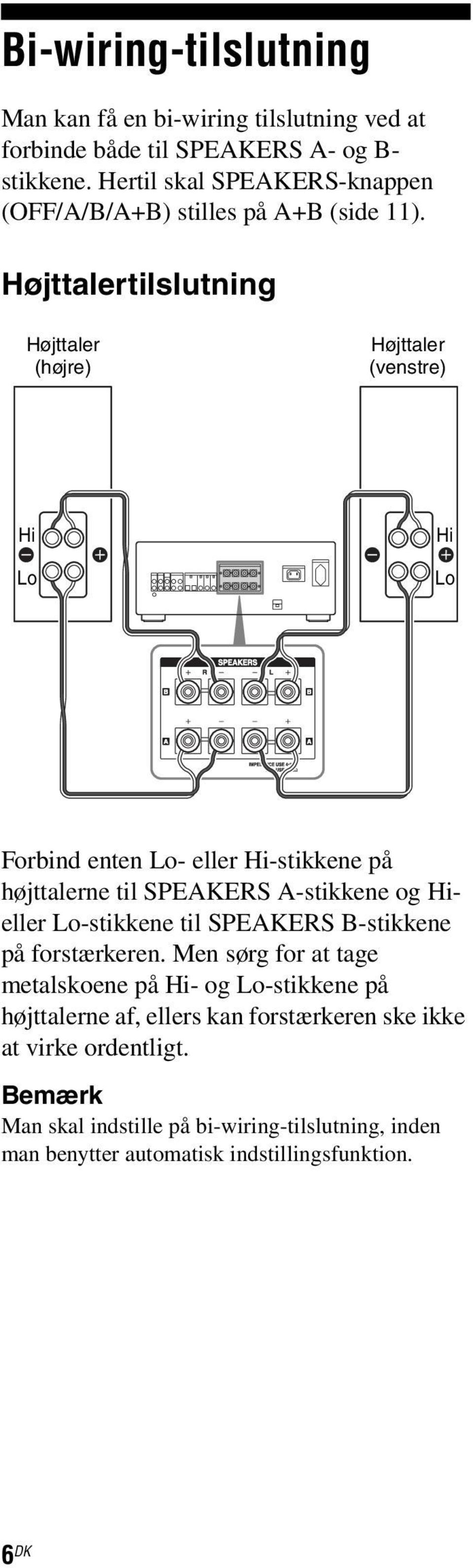 Højttalertilslutning Højttaler (højre) Højttaler (venstre) Hi Lo Hi Lo Forbind enten Lo- eller Hi-stikkene på højttalerne til SPEAKERS A-stikkene og Hieller