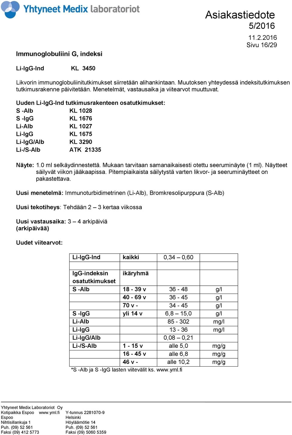 Uuden Li-IgG-Ind tutkimusrakenteen osatutkimukset: S -Alb KL 1028 S -IgG KL 1676 Li-Alb KL 1027 Li-IgG KL 1675 Li-IgG/Alb KL 3290 Li-/S-Alb ATK 21335 1.0 ml selkäydinnestettä.