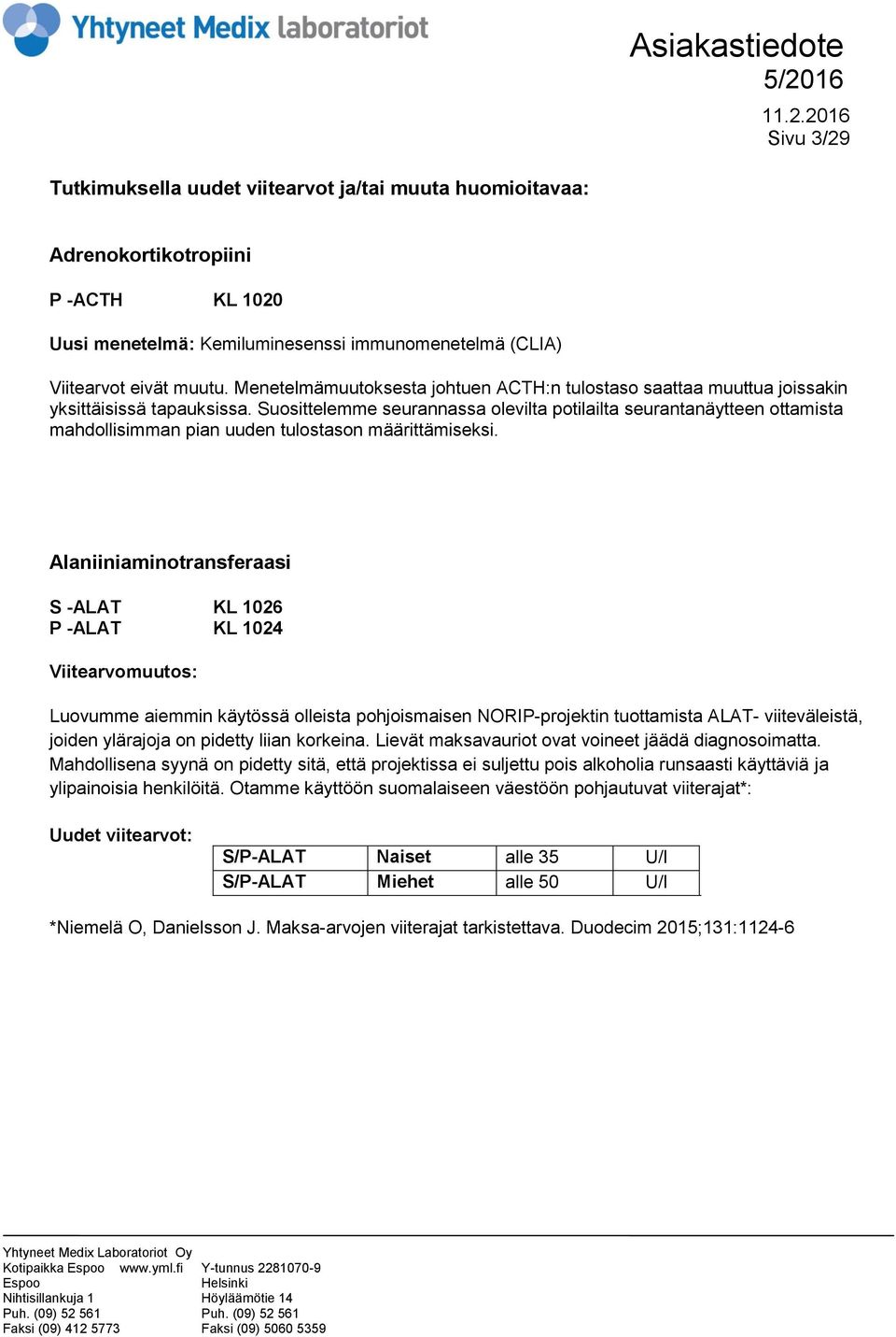 Suosittelemme seurannassa olevilta potilailta seurantanäytteen ottamista mahdollisimman pian uuden tulostason määrittämiseksi.