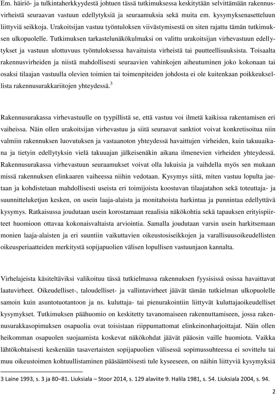 Tutkimuksen tarkastelunäkökulmaksi on valittu urakoitsijan virhevastuun edellytykset ja vastuun ulottuvuus työntuloksessa havaituista virheistä tai puutteellisuuksista.