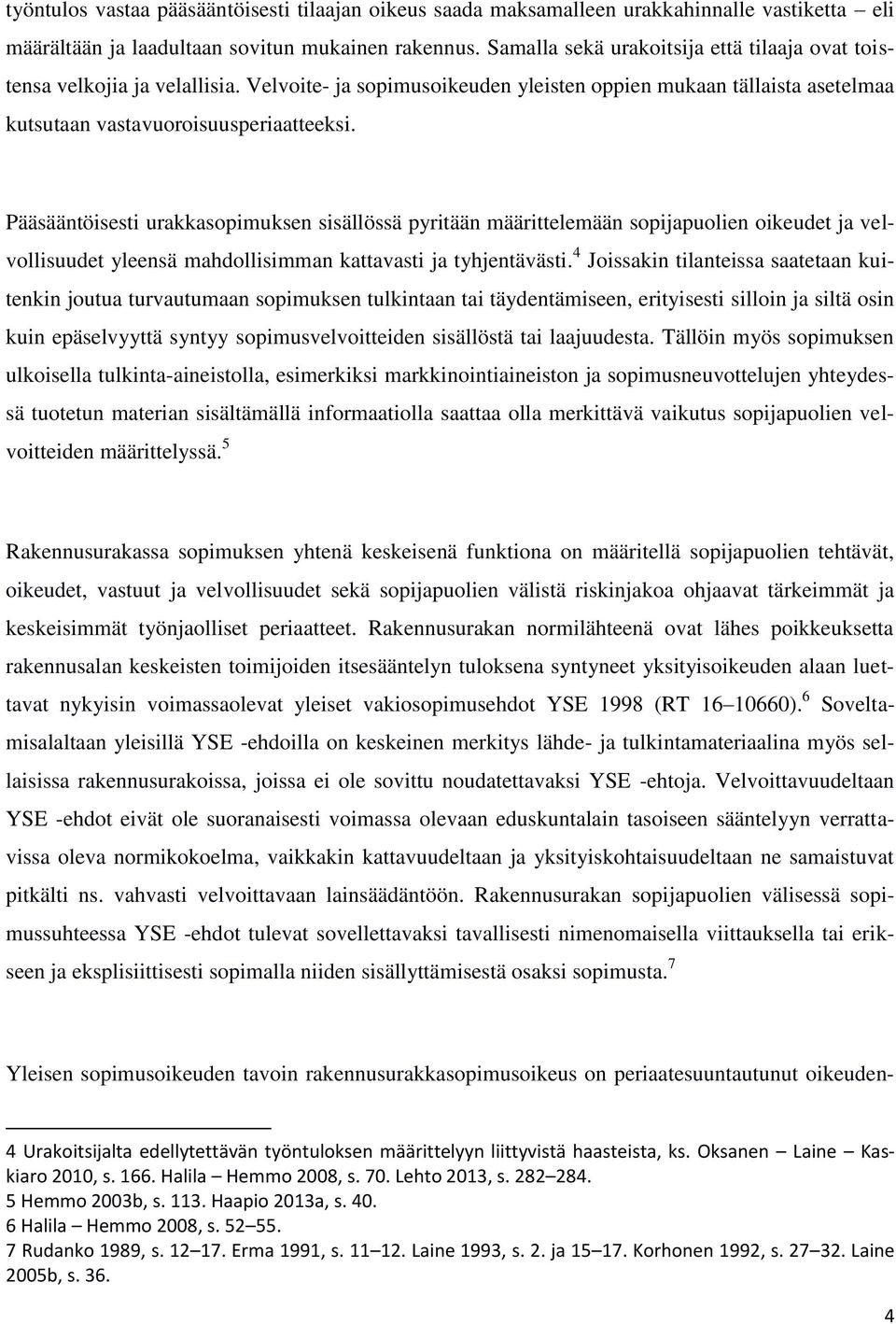 Pääsääntöisesti urakkasopimuksen sisällössä pyritään määrittelemään sopijapuolien oikeudet ja velvollisuudet yleensä mahdollisimman kattavasti ja tyhjentävästi.