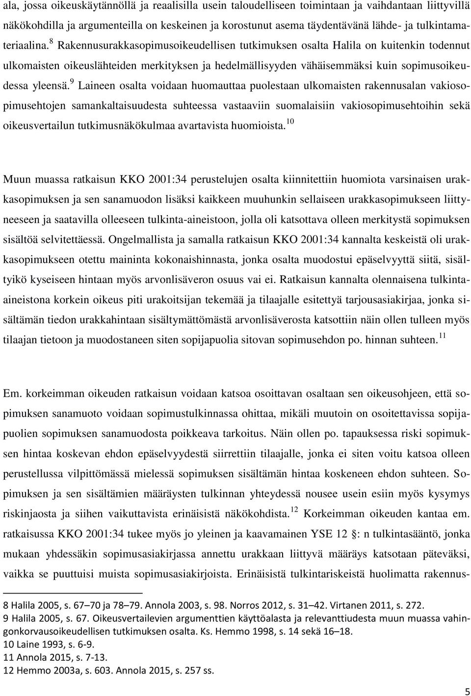 8 Rakennusurakkasopimusoikeudellisen tutkimuksen osalta Halila on kuitenkin todennut ulkomaisten oikeuslähteiden merkityksen ja hedelmällisyyden vähäisemmäksi kuin sopimusoikeudessa yleensä.