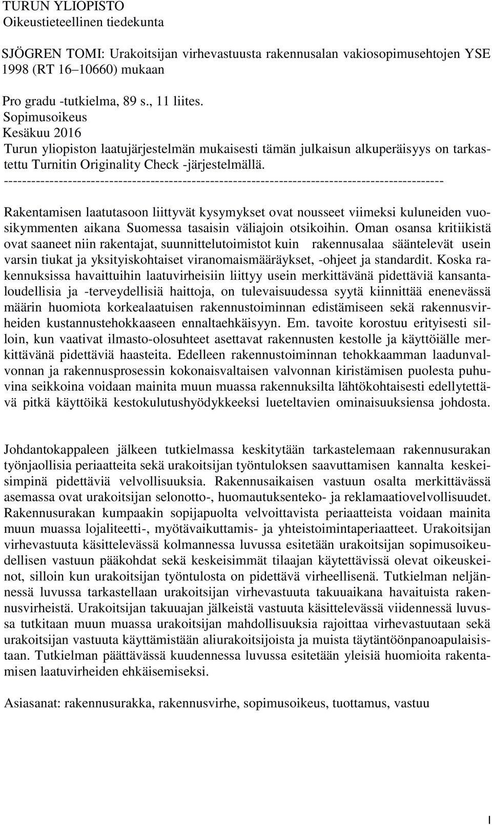 ------------------------------------------------------------------------------------------------ Rakentamisen laatutasoon liittyvät kysymykset ovat nousseet viimeksi kuluneiden vuosikymmenten aikana