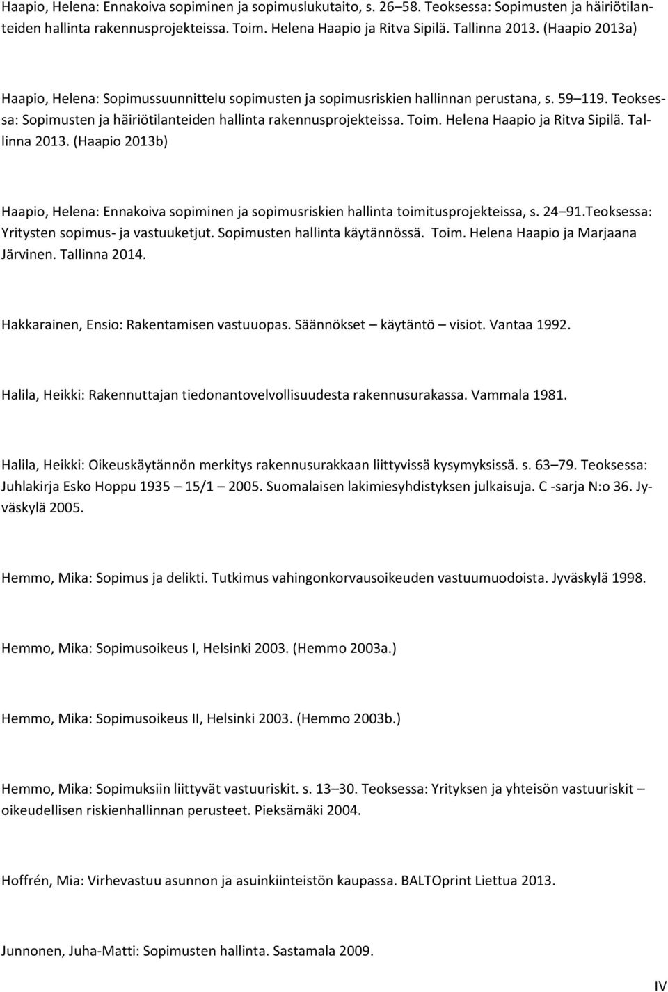 Helena Haapio ja Ritva Sipilä. Tallinna 2013. (Haapio 2013b) Haapio, Helena: Ennakoiva sopiminen ja sopimusriskien hallinta toimitusprojekteissa, s. 24 91.