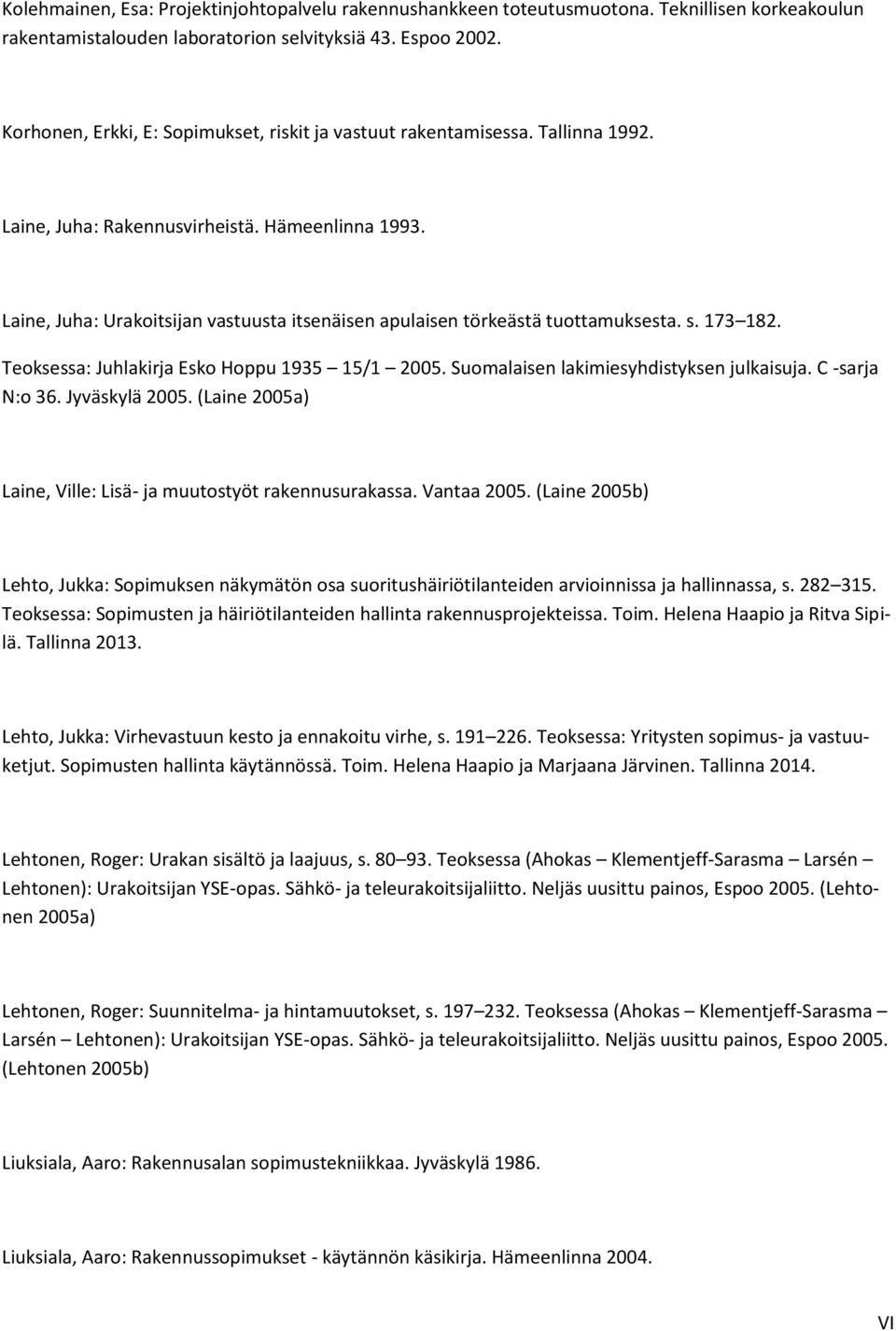 Laine, Juha: Urakoitsijan vastuusta itsenäisen apulaisen törkeästä tuottamuksesta. s. 173 182. Teoksessa: Juhlakirja Esko Hoppu 1935 15/1 2005. Suomalaisen lakimiesyhdistyksen julkaisuja.