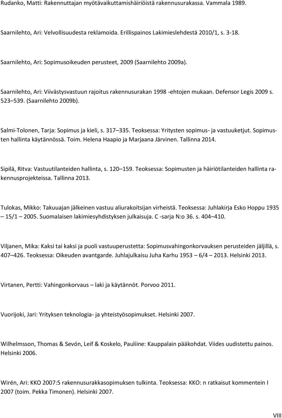 (Saarnilehto 2009b). Salmi-Tolonen, Tarja: Sopimus ja kieli, s. 317 335. Teoksessa: Yritysten sopimus- ja vastuuketjut. Sopimusten hallinta käytännössä. Toim. Helena Haapio ja Marjaana Järvinen.