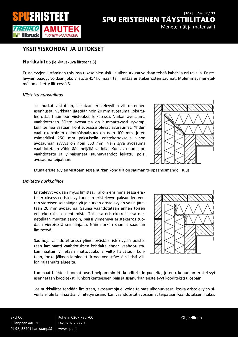 Viistottu nurkkaliitos Jos nurkat viistotaan, leikataan eristelevyihin viistot ennen asennusta. Nurkkaan jätetään noin 20 mm avosauma, joka tulee ottaa huomioon viistouksia leikatessa.