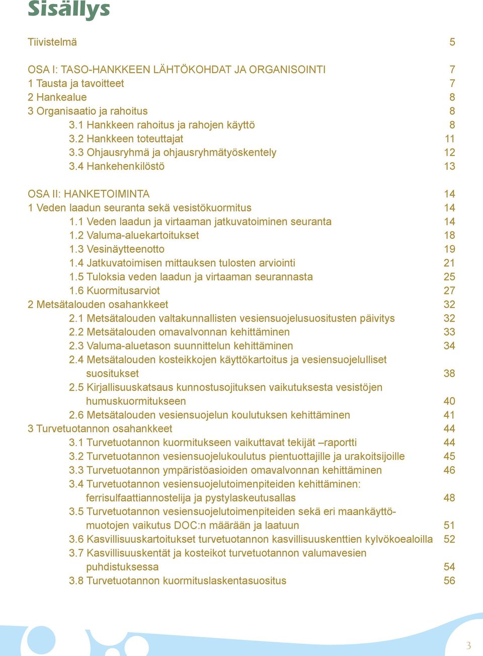 1 Veden laadun ja virtaaman jatkuvatoiminen seuranta 14 1.2 Valuma-aluekartoitukset 18 1.3 Vesinäytteenotto 19 1.4 Jatkuvatoimisen mittauksen tulosten arviointi 21 1.