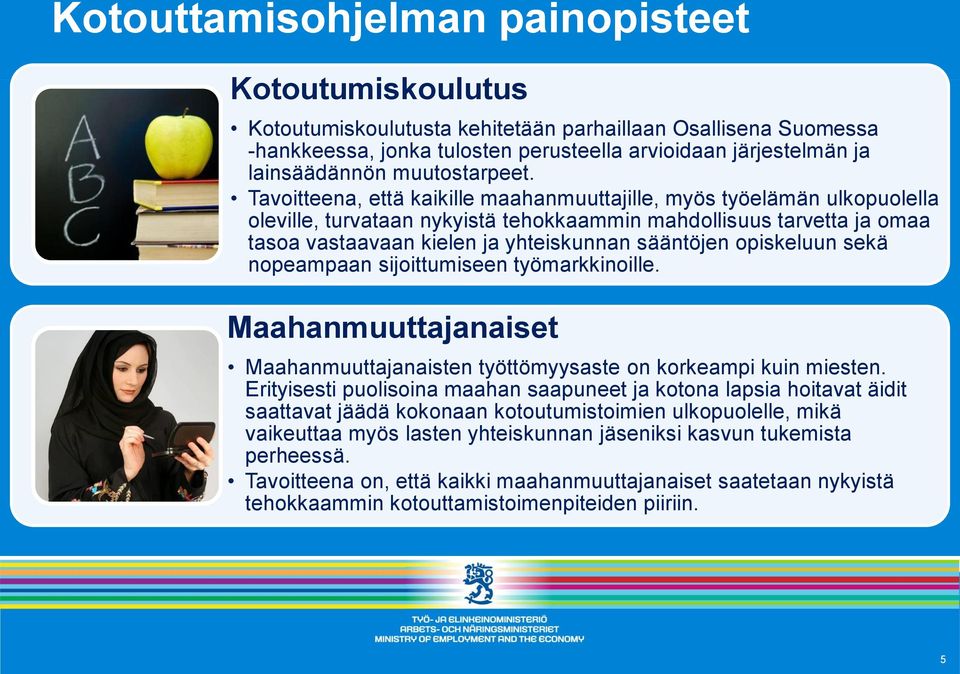 Tavoitteena, että kaikille maahanmuuttajille, myös työelämän ulkopuolella oleville, turvataan nykyistä tehokkaammin mahdollisuus tarvetta ja omaa tasoa vastaavaan kielen ja yhteiskunnan sääntöjen