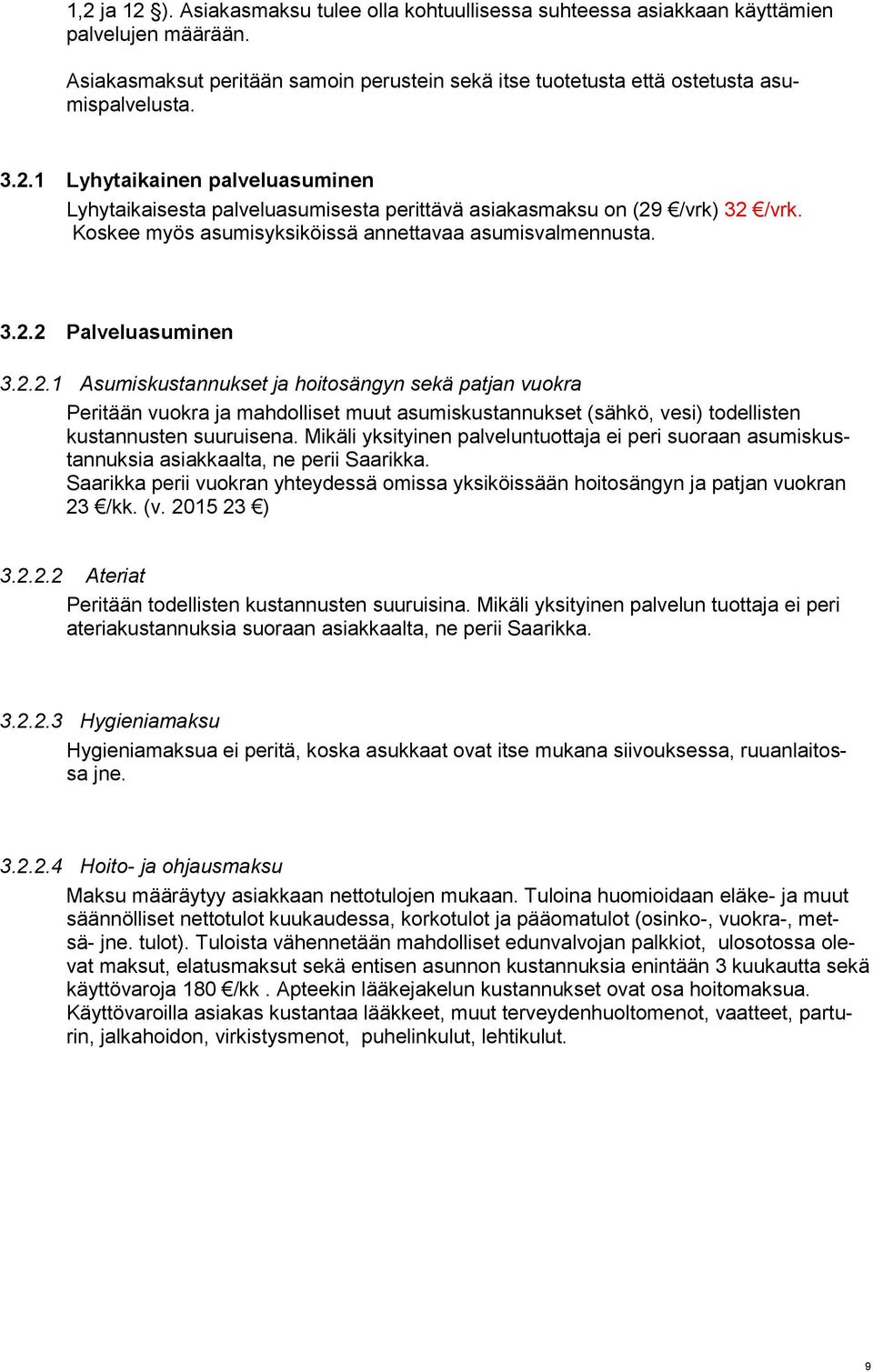 Mikäli yksityinen palveluntuottaja ei peri suoraan asumiskustannuksia asiakkaalta, ne perii Saarikka. Saarikka perii vuokran yhteydessä omissa yksiköissään hoitosängyn ja patjan vuokran 23 /kk. (v.