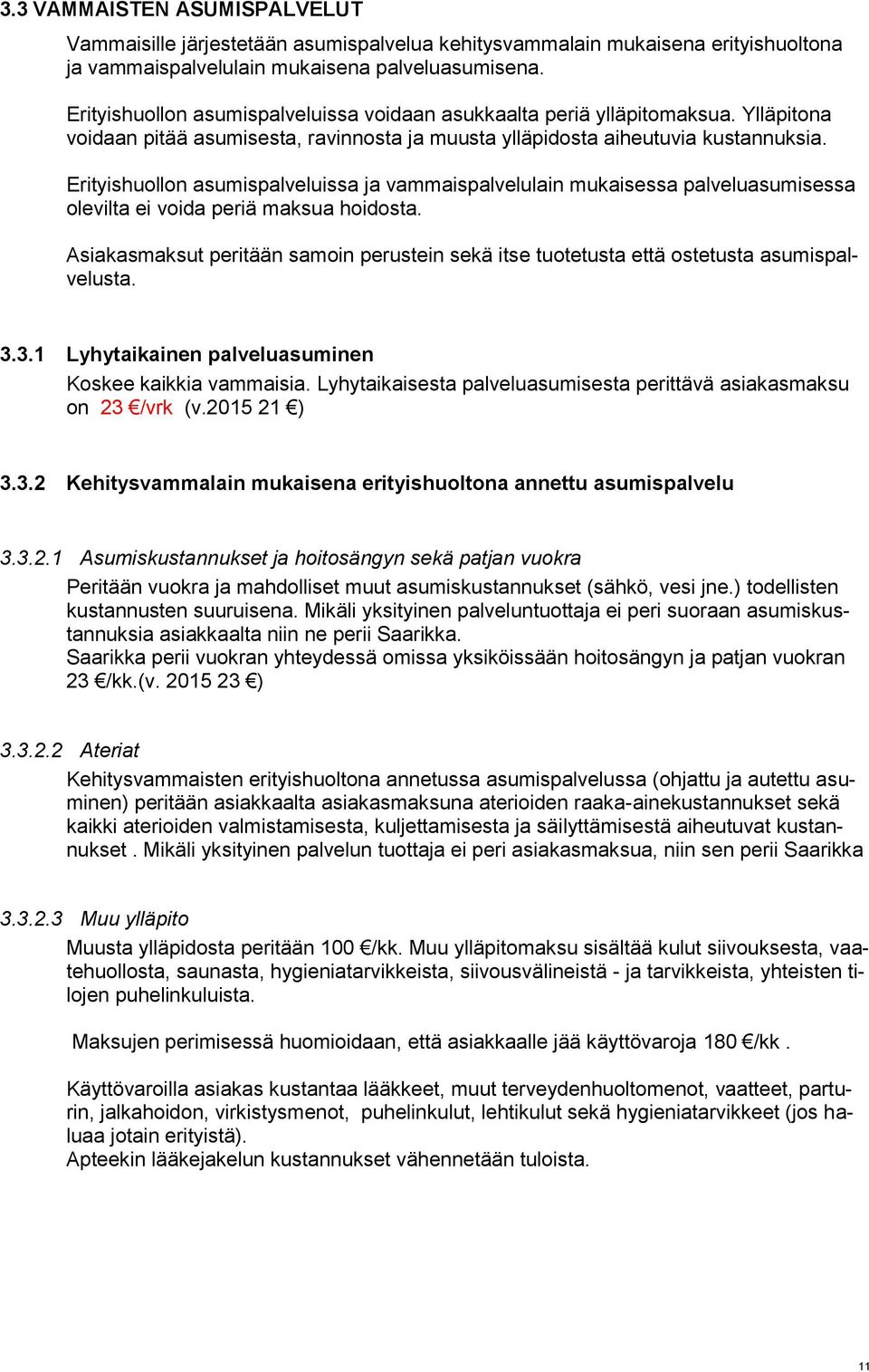 Erityishuollon asumispalveluissa ja vammaispalvelulain mukaisessa palveluasumisessa olevilta ei voida periä maksua hoidosta.