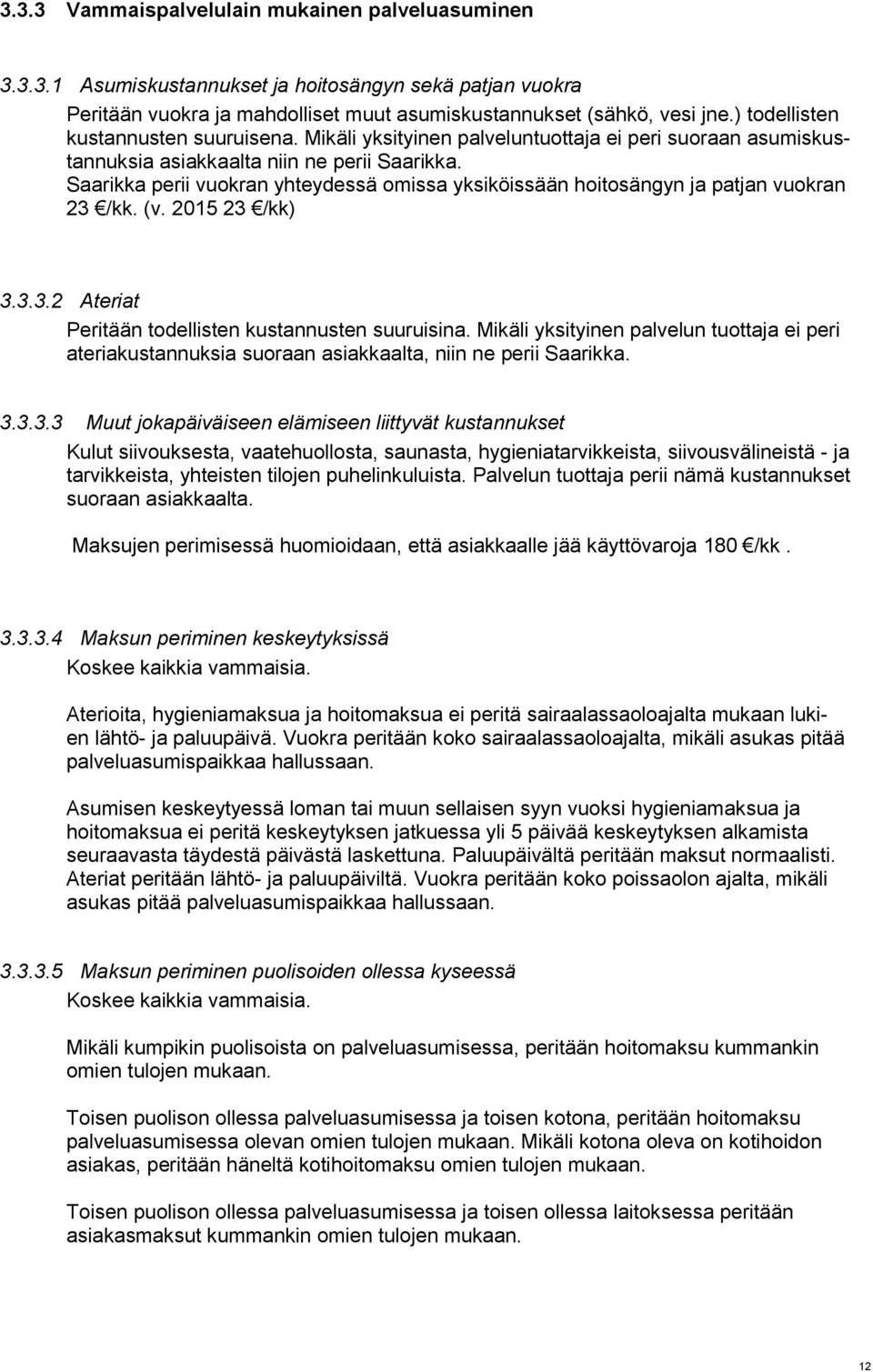 Saarikka perii vuokran yhteydessä omissa yksiköissään hoitosängyn ja patjan vuokran 23 /kk. (v. 2015 23 /kk) 3.3.3.2 Ateriat Peritään todellisten kustannusten suuruisina.