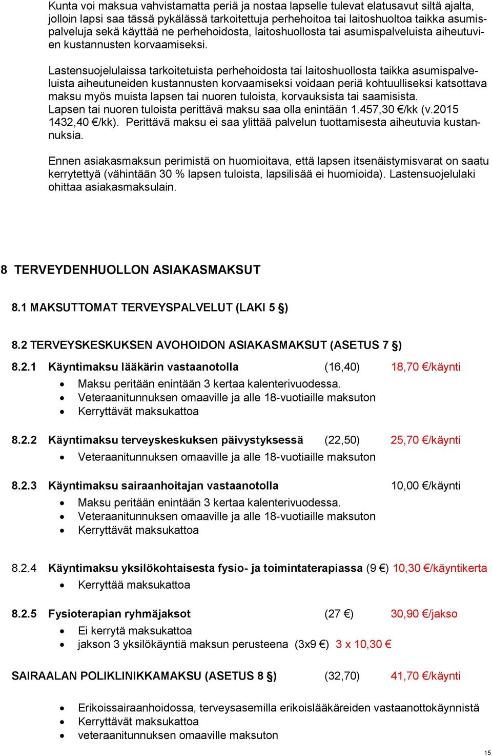 Lastensuojelulaissa tarkoitetuista perhehoidosta tai laitoshuollosta taikka asumispalveluista aiheutuneiden kustannusten korvaamiseksi voidaan periä kohtuulliseksi katsottava maksu myös muista lapsen