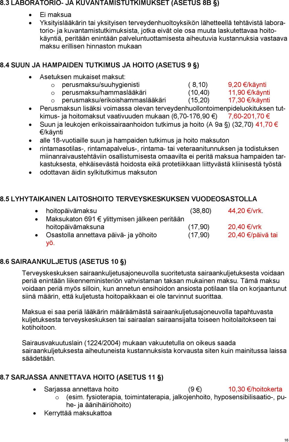 4 SUUN JA HAMPAIDEN TUTKIMUS JA HOITO (ASETUS 9 ) Asetuksen mukaiset maksut: o perusmaksu/suuhygienisti ( 8,10) 9,20 /käynti o perusmaksu/hammaslääkäri (10,40) 11,90 /käynti o