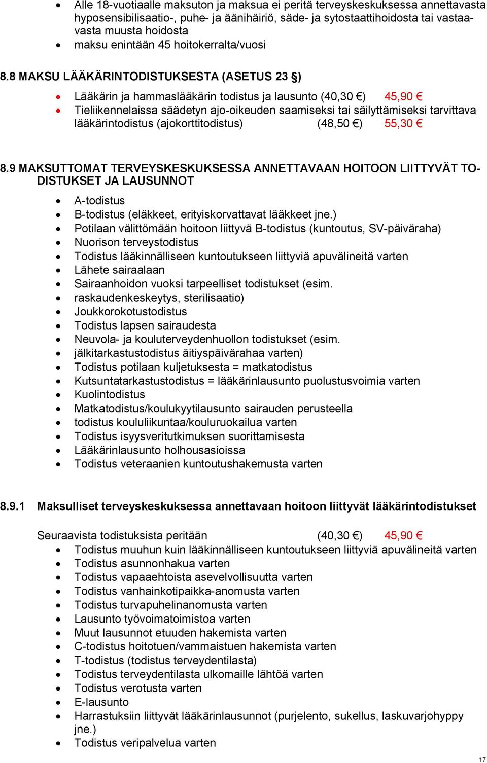 8 MAKSU LÄÄKÄRINTODISTUKSESTA (ASETUS 23 ) Lääkärin ja hammaslääkärin todistus ja lausunto (40,30 ) 45,90 Tieliikennelaissa säädetyn ajo-oikeuden saamiseksi tai säilyttämiseksi tarvittava