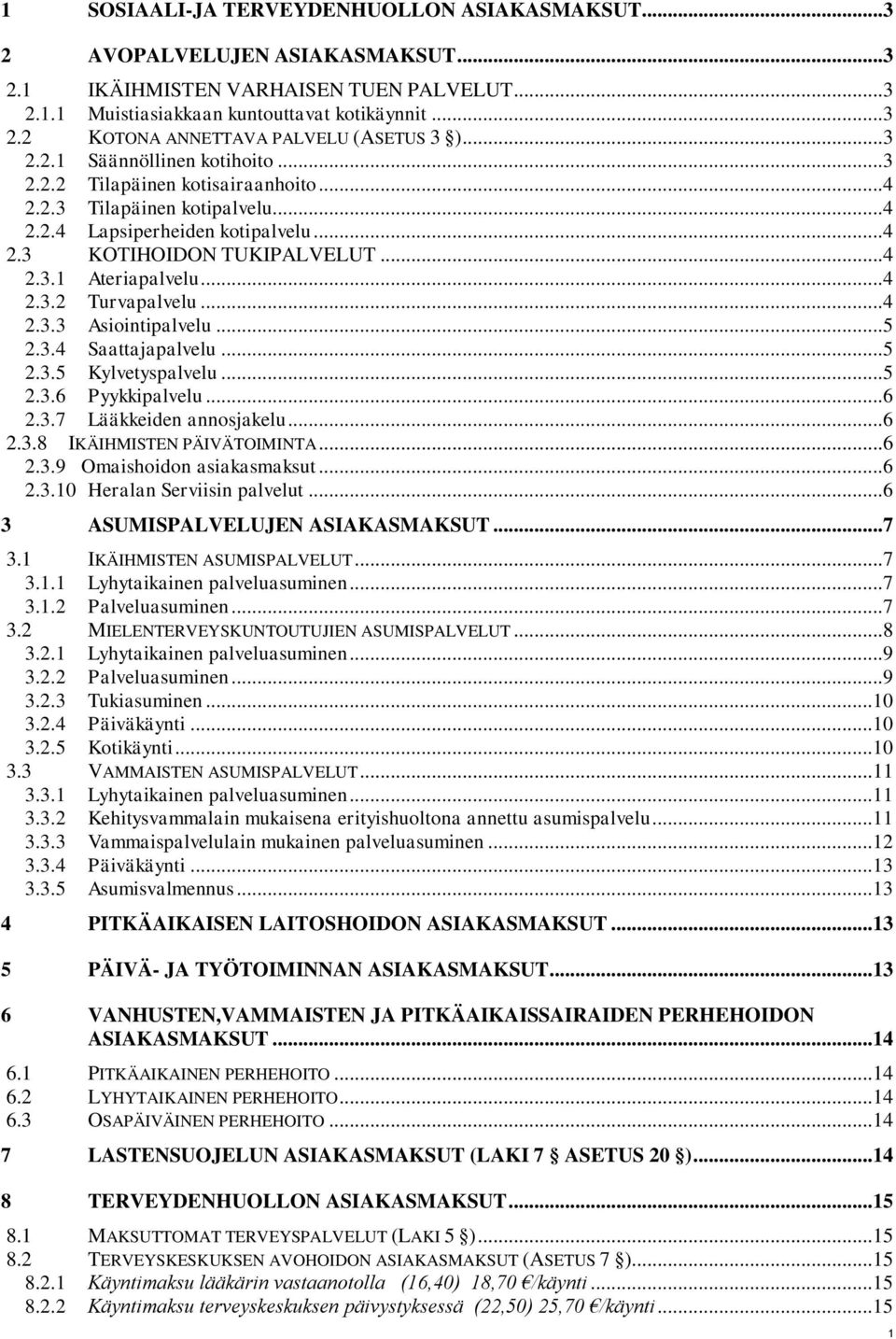 ..4 2.3.2 Turvapalvelu...4 2.3.3 Asiointipalvelu...5 2.3.4 Saattajapalvelu...5 2.3.5 Kylvetyspalvelu...5 2.3.6 Pyykkipalvelu...6 2.3.7 Lääkkeiden annosjakelu...6 2.3.8 IKÄIHMISTEN PÄIVÄTOIMINTA...6 2.3.9 Omaishoidon asiakasmaksut.