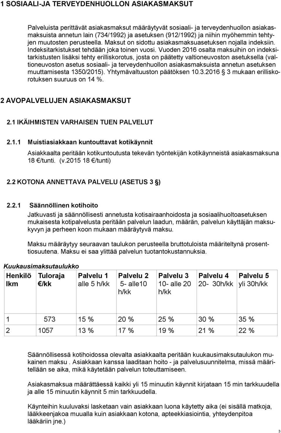 Vuoden 2016 osalta maksuihin on indeksitarkistusten lisäksi tehty erilliskorotus, josta on päätetty valtioneuvoston asetuksella (valtioneuvoston asetus sosiaali- ja terveydenhuollon asiakasmaksuista