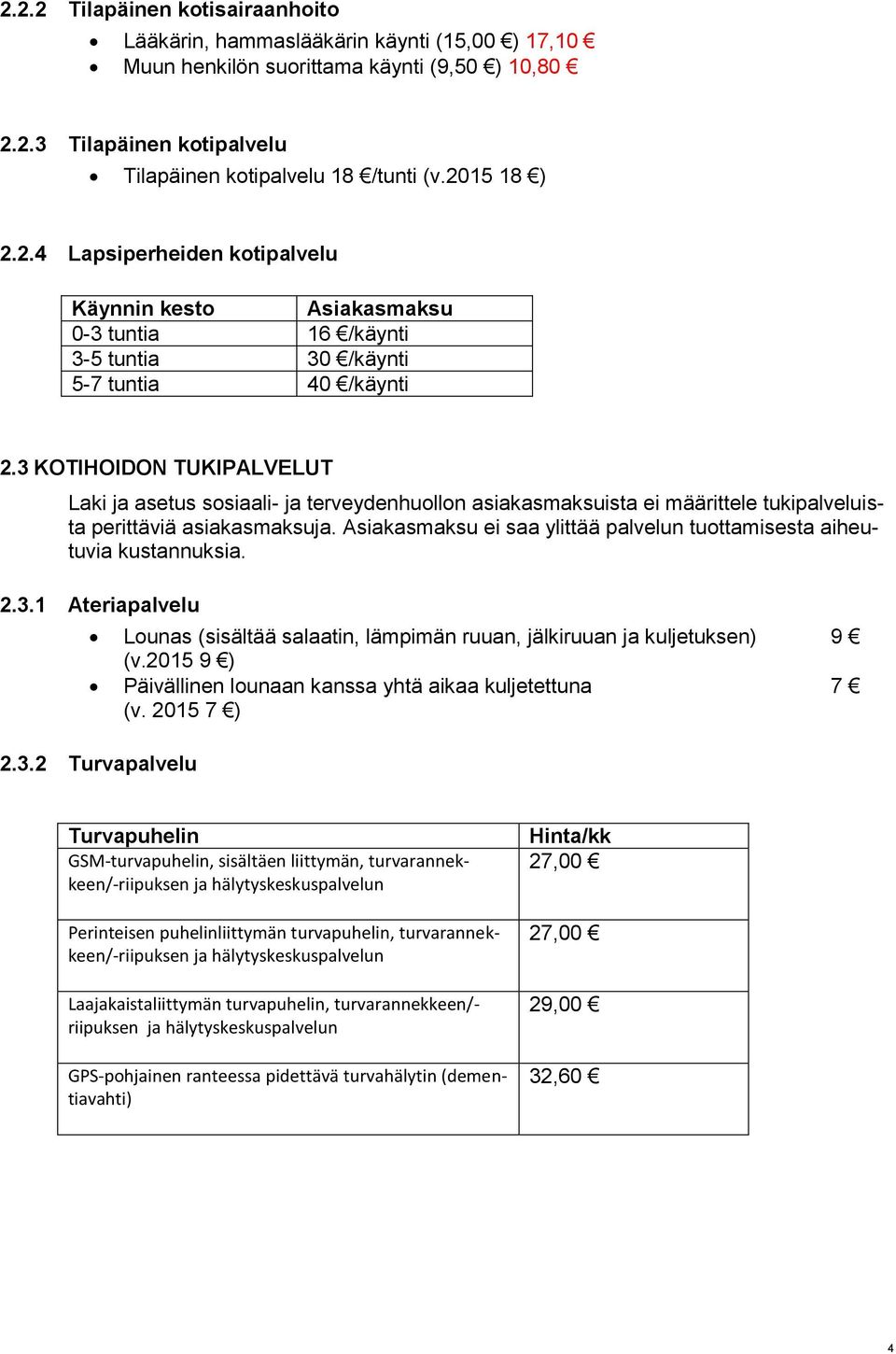 3 KOTIHOIDON TUKIPALVELUT Laki ja asetus sosiaali- ja terveydenhuollon asiakasmaksuista ei määrittele tukipalveluista perittäviä asiakasmaksuja.