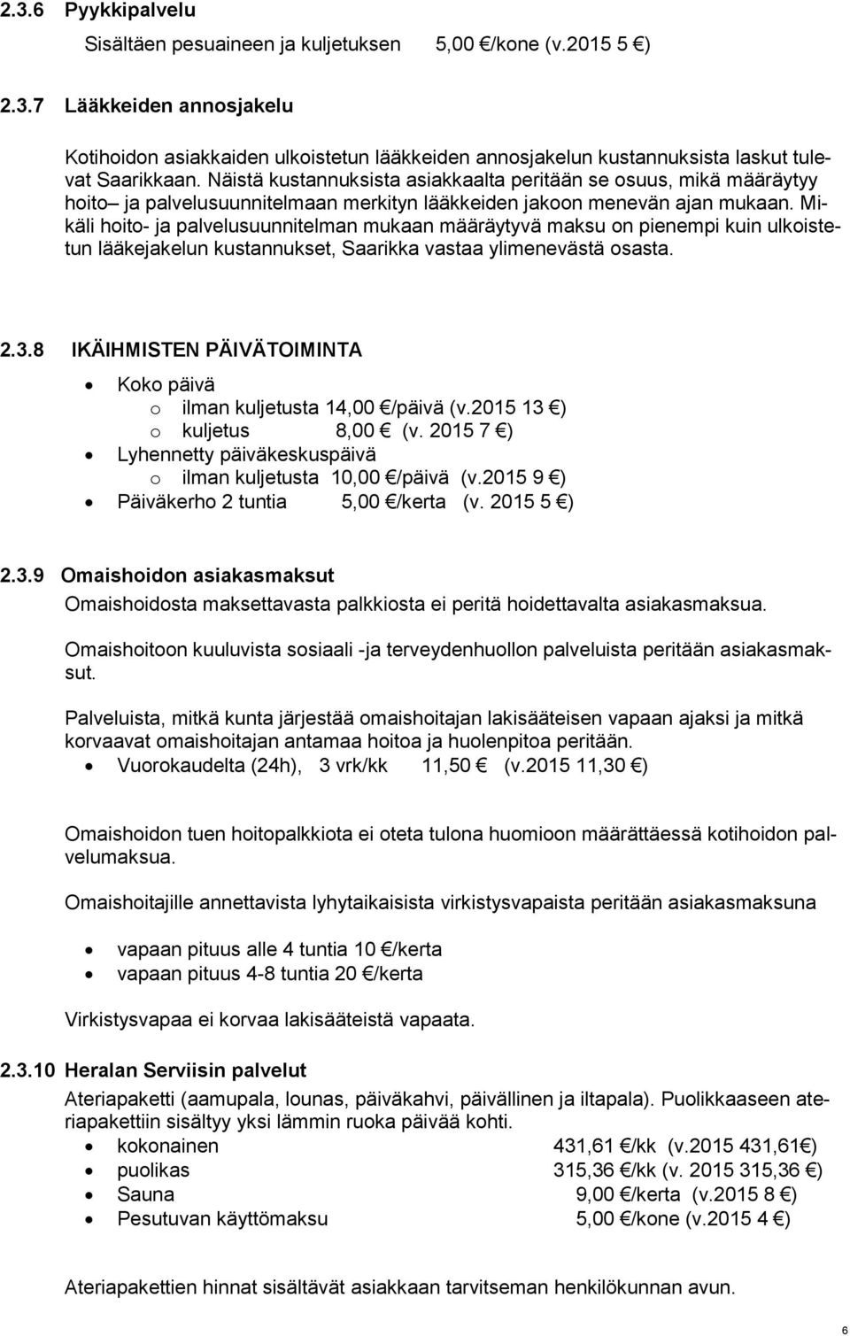 Mikäli hoito- ja palvelusuunnitelman mukaan määräytyvä maksu on pienempi kuin ulkoistetun lääkejakelun kustannukset, Saarikka vastaa ylimenevästä osasta. 2.3.