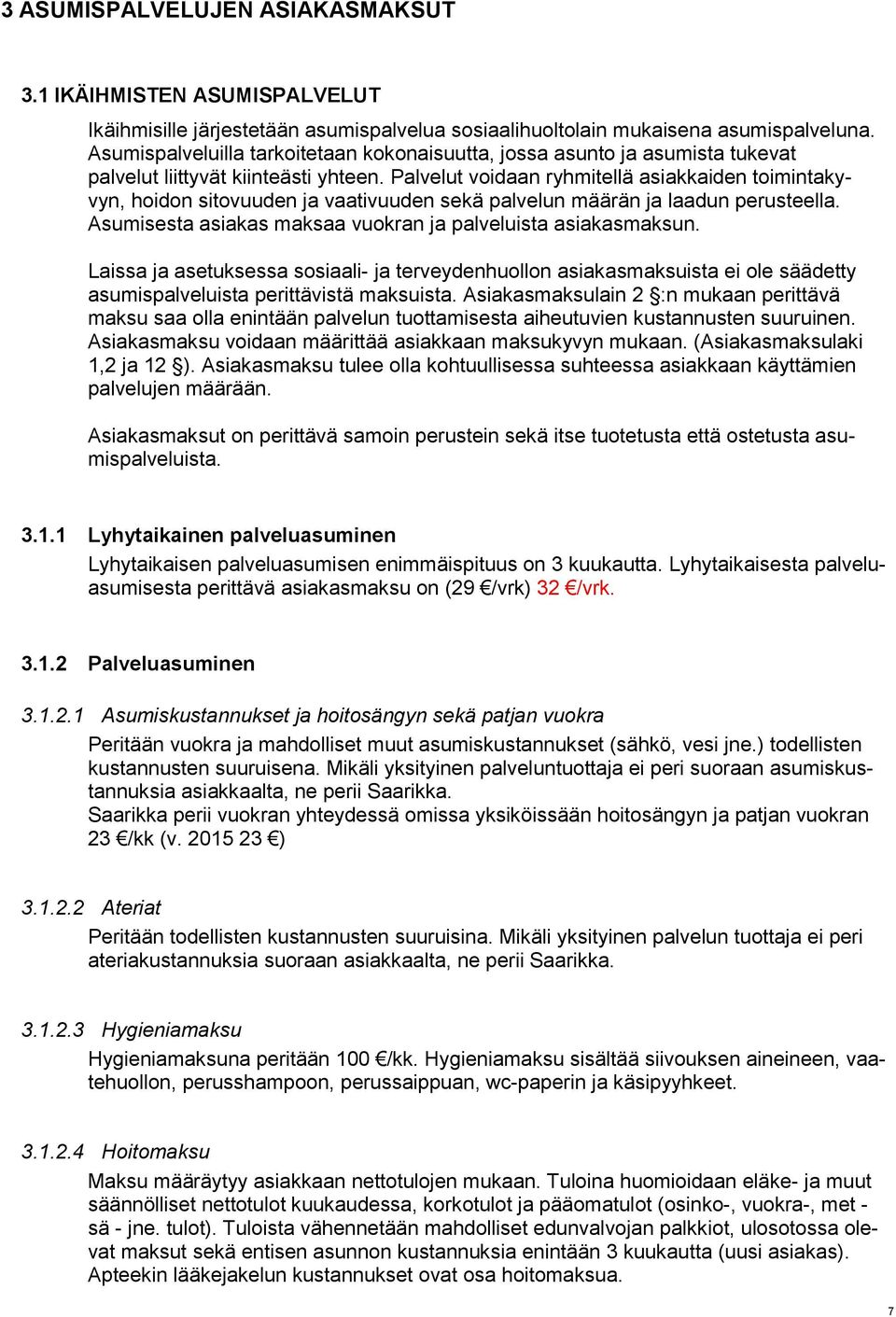 Palvelut voidaan ryhmitellä asiakkaiden toimintakyvyn, hoidon sitovuuden ja vaativuuden sekä palvelun määrän ja laadun perusteella. Asumisesta asiakas maksaa vuokran ja palveluista asiakasmaksun.