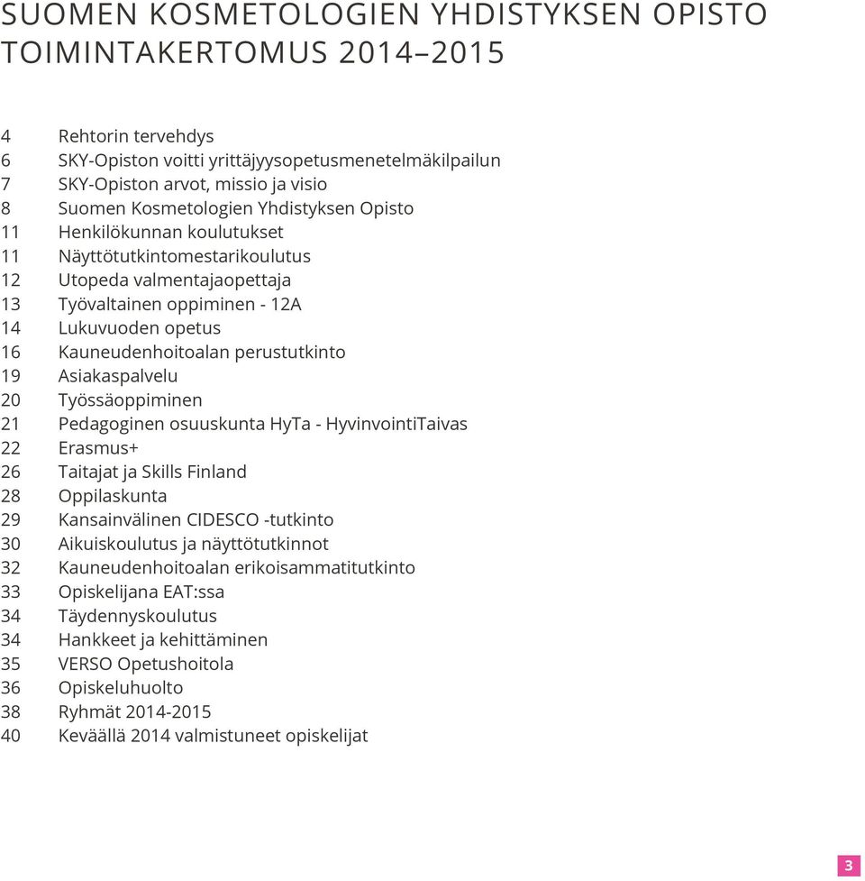 perustutkinto 19 Asiakaspalvelu 20 Työssäoppiminen 21 Pedagoginen osuuskunta HyTa - HyvinvointiTaivas 22 Erasmus+ 26 Taitajat ja Skills Finland 28 Oppilaskunta 29 Kansainvälinen CIDESCO -tutkinto 30