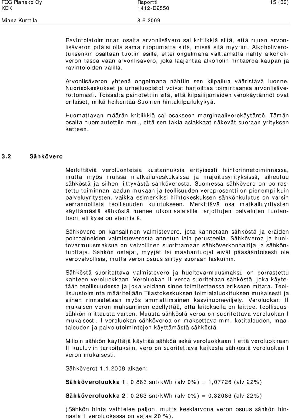 Arvonlisäveron yhtenä ongelmana nähtiin sen kilpailua vääristävä luonne. Nuorisokeskukset ja urheiluopistot voivat harjoittaa toimintaansa arvonlisäverottomasti.