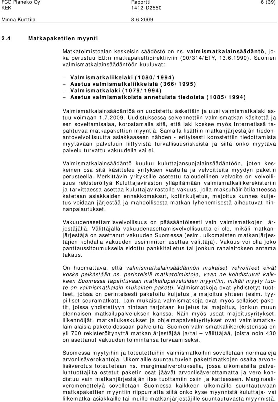 Valmismatkalainsäädäntöä on uudistettu äskettäin ja uusi valmismatkalaki astuu voimaan 1.7.2009.