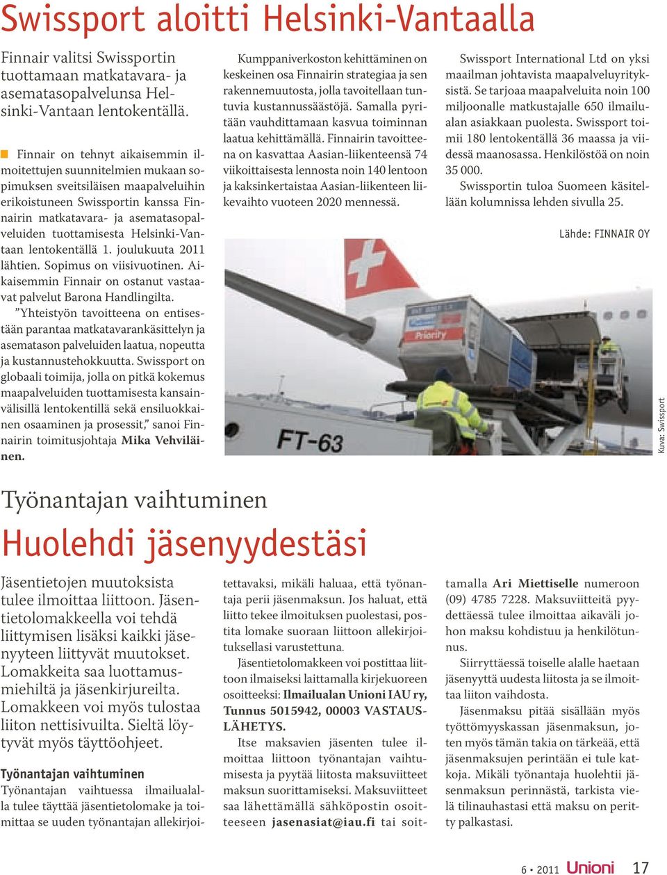 Helsinki-Vantaan lentokentällä 1. joulukuuta 2011 lähtien. Sopimus on viisivuotinen. Aikaisemmin Finnair on ostanut vastaavat palvelut Barona Handlingilta.