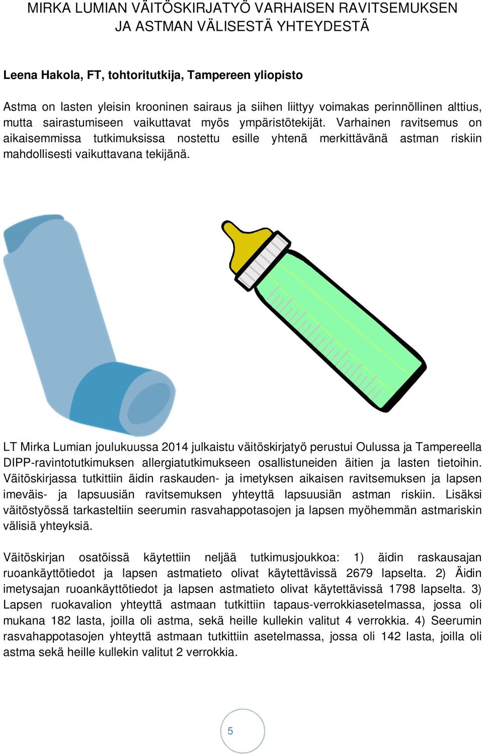 Varhainen ravitsemus on aikaisemmissa tutkimuksissa nostettu esille yhtenä merkittävänä astman riskiin mahdollisesti vaikuttavana tekijänä.