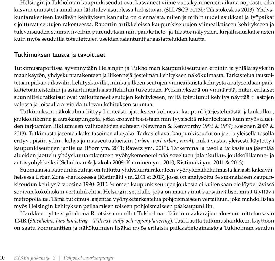 Raportin artikkeleissa kaupunkiseutujen viimeaikaiseen kehitykseen ja tulevaisuuden suuntaviivoihin pureudutaan niin paikkatieto- ja tilastoanalyysien, kirjallisuuskatsausten kuin myös seuduilla