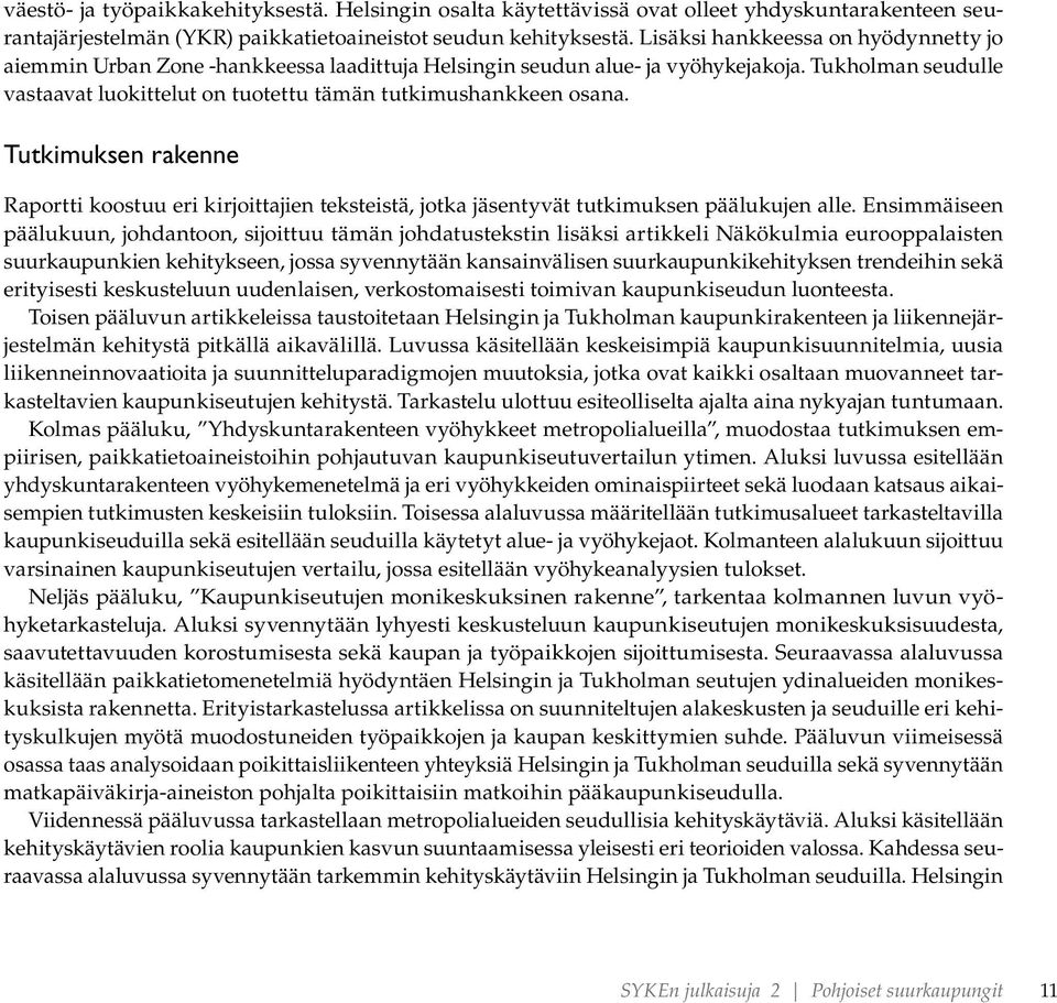 Tukholman seudulle vastaavat luokittelut on tuotettu tämän tutkimushankkeen osana. Tutkimuksen rakenne Raportti koostuu eri kirjoittajien teksteistä, jotka jäsentyvät tutkimuksen päälukujen alle.