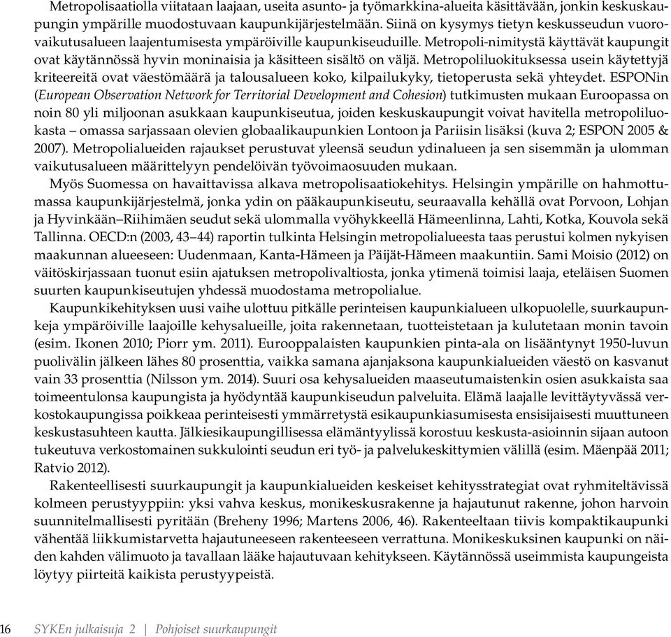 Metropoli-nimitystä käyttävät kaupungit ovat käytännössä hyvin moninaisia ja käsitteen sisältö on väljä.