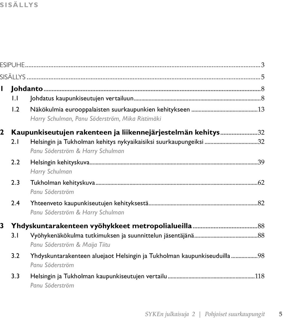 ..32 Panu Söderström & Harry Schulman 2.2 Helsingin kehityskuva...39 Harry Schulman 2.3 Tukholman kehityskuva...62 Panu Söderström 2.4 Yhteenveto kaupunkiseutujen kehityksestä.
