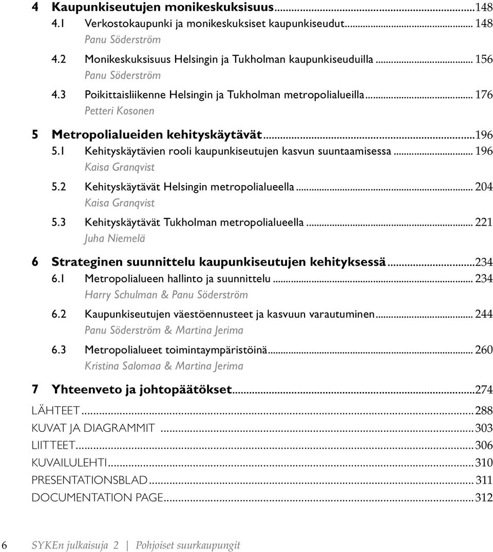 1 Kehityskäytävien rooli kaupunkiseutujen kasvun suuntaamisessa... 196 Kaisa Granqvist 5.2 Kehityskäytävät Helsingin metropolialueella... 204 Kaisa Granqvist 5.