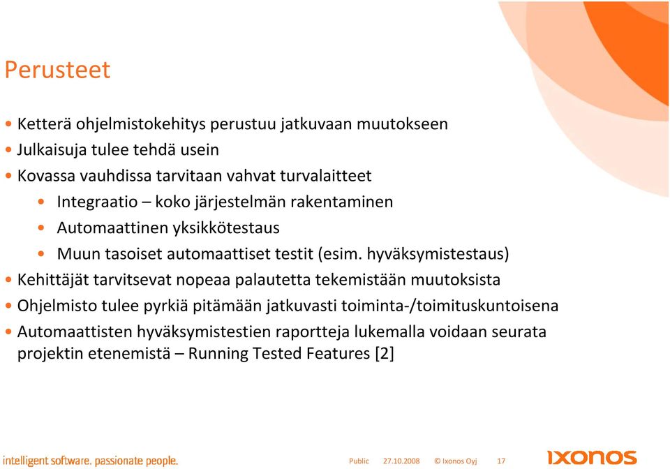 hyväksymistestaus) Kehittäjät tarvitsevat nopeaa palautetta tekemistään muutoksista Ohjelmisto tulee pyrkiä pitämään jatkuvasti