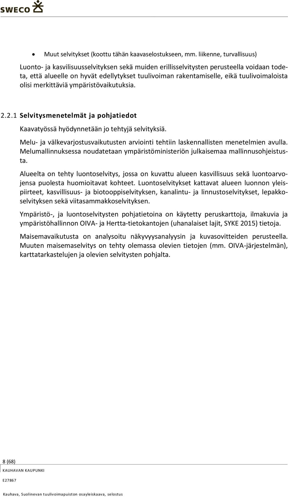 tuulivoimaloista olisi merkittäviä ympäristövaikutuksia. 2.2.1 Selvitysmenetelmät ja pohjatiedot Kaavatyössä hyödynnetään jo tehtyjä selvityksiä.