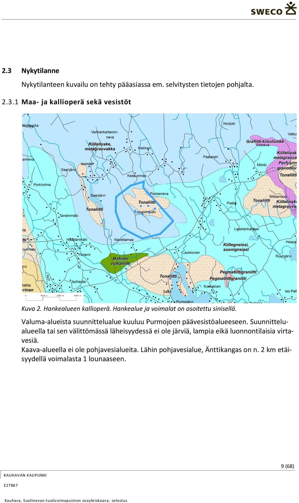 Valuma-alueista suunnittelualue kuuluu Purmojoen päävesistöalueeseen.
