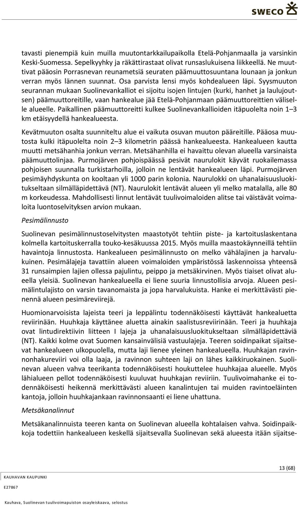 Syysmuuton seurannan mukaan Suolinevankalliot ei sijoitu isojen lintujen (kurki, hanhet ja laulujoutsen) päämuuttoreitille, vaan hankealue jää Etelä-Pohjanmaan päämuuttoreittien väliselle alueelle.