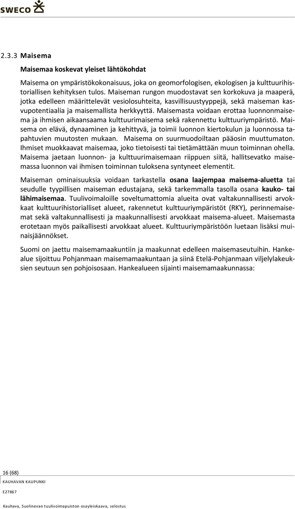 Maisemasta voidaan erottaa luonnonmaisema ja ihmisen aikaansaama kulttuurimaisema sekä rakennettu kulttuuriympäristö.