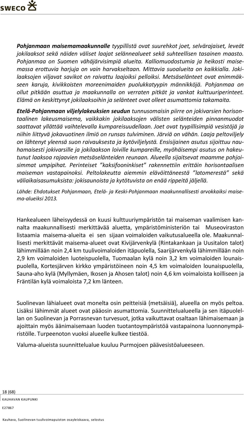 Jokilaaksojen viljavat savikot on raivattu laajoiksi pelloiksi. Metsäselänteet ovat enimmäkseen karuja, kivikkoisten moreenimaiden puolukkatyypin männikköjä.