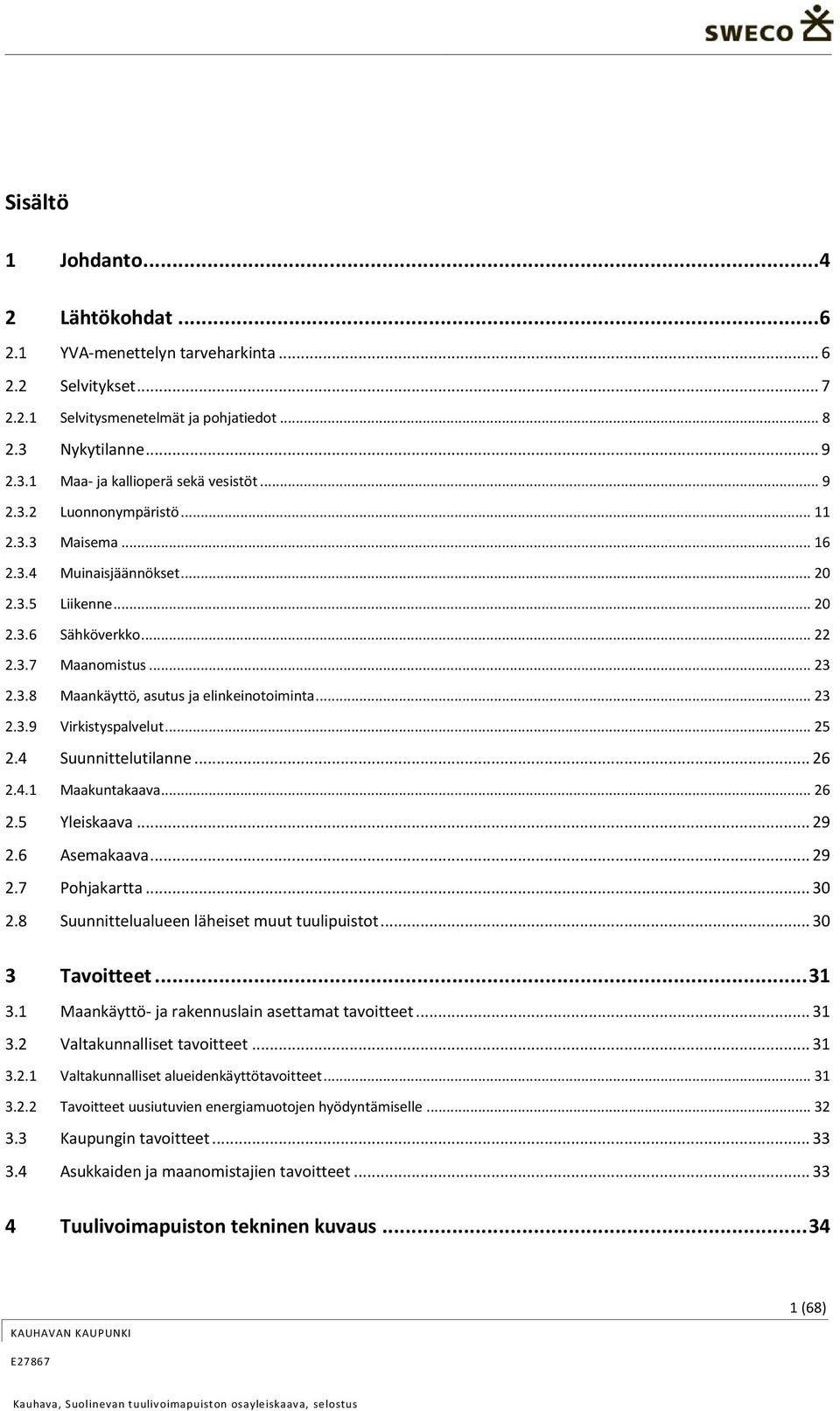 .. 23 2.3.9 Virkistyspalvelut... 25 2.4 Suunnittelutilanne... 26 2.4.1 Maakuntakaava... 26 2.5 Yleiskaava... 29 2.6 Asemakaava... 29 2.7 Pohjakartta... 30 2.