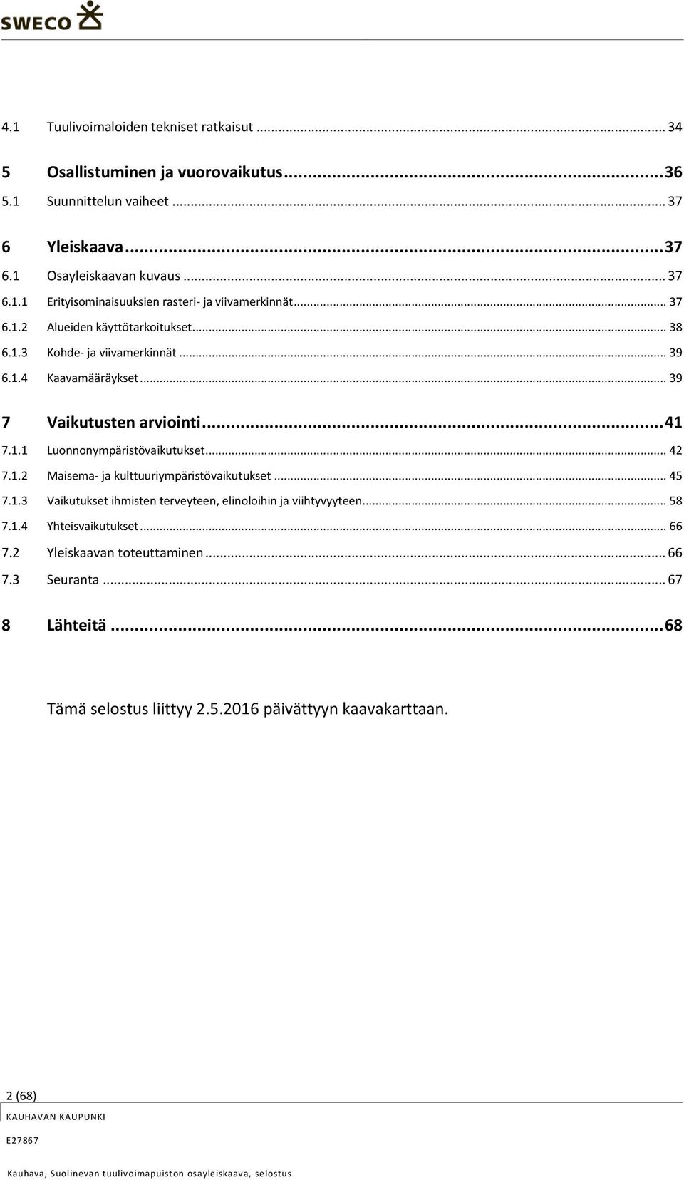 .. 42 7.1.2 Maisema- ja kulttuuriympäristövaikutukset... 45 7.1.3 Vaikutukset ihmisten terveyteen, elinoloihin ja viihtyvyyteen... 58 7.1.4 Yhteisvaikutukset... 66 7.