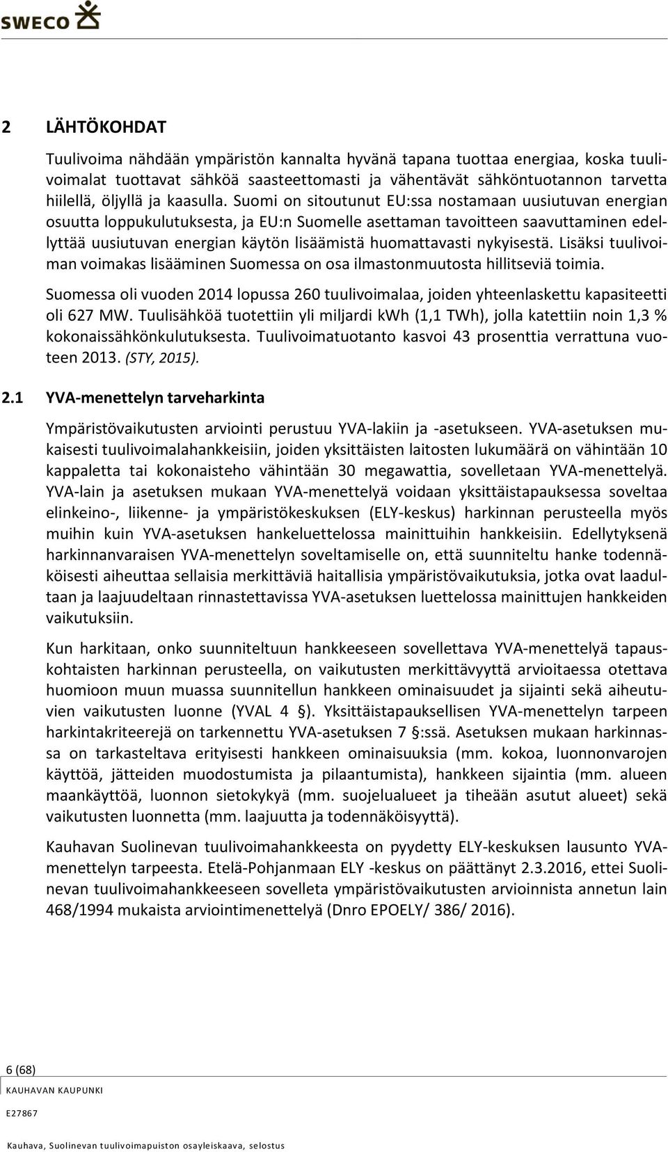 Suomi on sitoutunut EU:ssa nostamaan uusiutuvan energian osuutta loppukulutuksesta, ja EU:n Suomelle asettaman tavoitteen saavuttaminen edellyttää uusiutuvan energian käytön lisäämistä huomattavasti