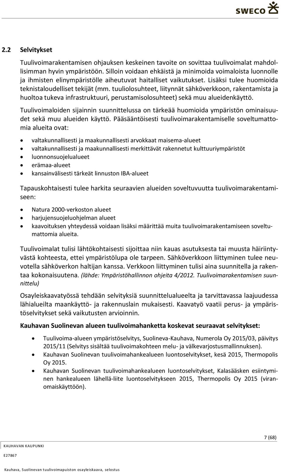 tuuliolosuhteet, liitynnät sähköverkkoon, rakentamista ja huoltoa tukeva infrastruktuuri, perustamisolosuhteet) sekä muu alueidenkäyttö.