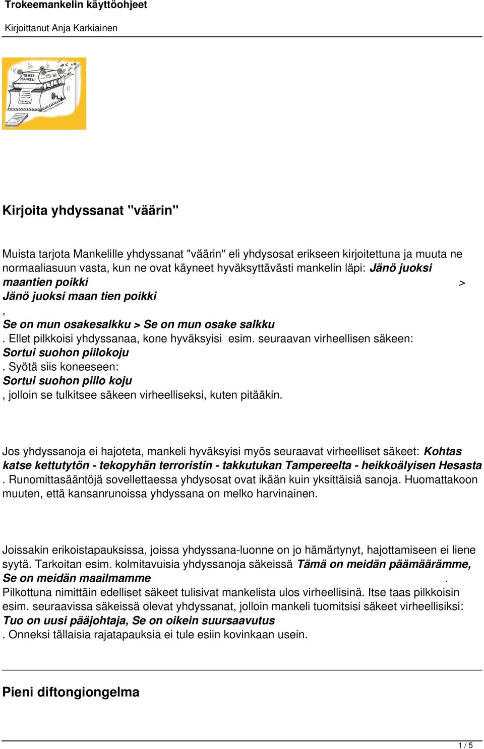 suohon piilokoju Syötä siis koneeseen: Sortui suohon piilo koju, jolloin se tulkitsee säkeen virheelliseksi, kuten pitääkin Jos yhdyssanoja ei hajoteta, mankeli hyväksyisi myös seuraavat virheelliset