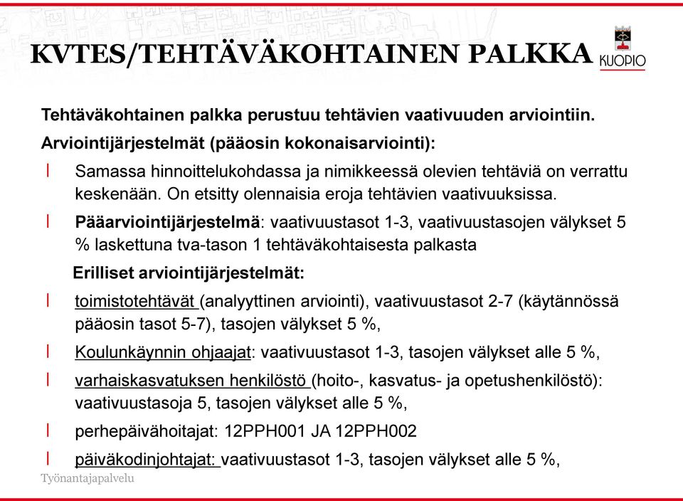 Pääarviointijärjestelmä: vaativuustasot 1-3, vaativuustasojen välykset 5 % laskettuna tva-tason 1 tehtäväkohtaisesta palkasta Erilliset arviointijärjestelmät: toimistotehtävät (analyyttinen