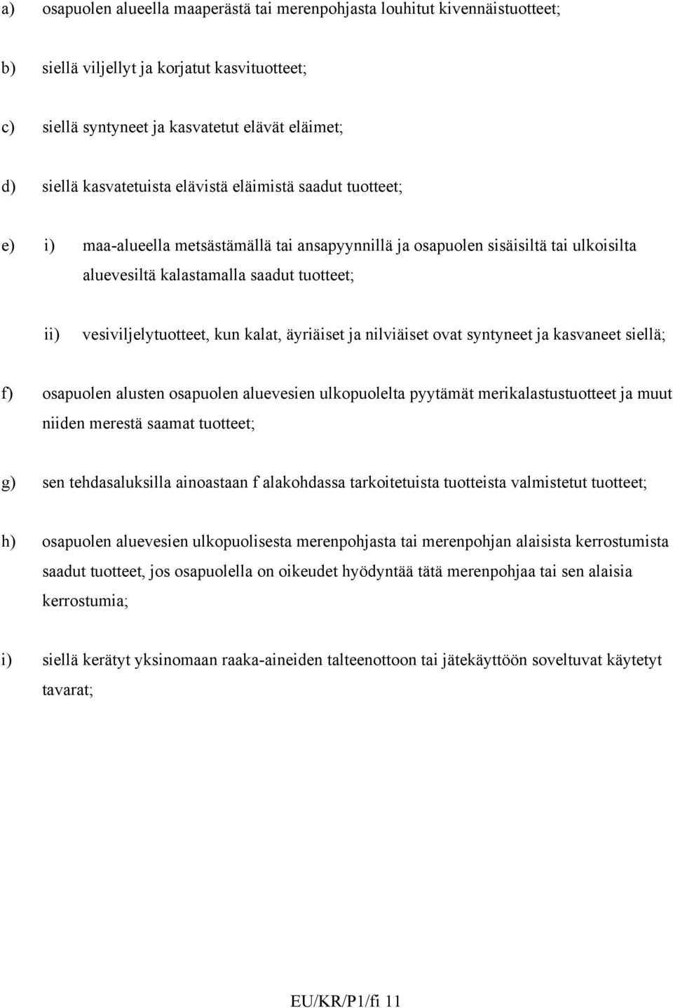 kalat, äyriäiset ja nilviäiset ovat syntyneet ja kasvaneet siellä; f) osapuolen alusten osapuolen aluevesien ulkopuolelta pyytämät merikalastustuotteet ja muut niiden merestä saamat tuotteet; g) sen