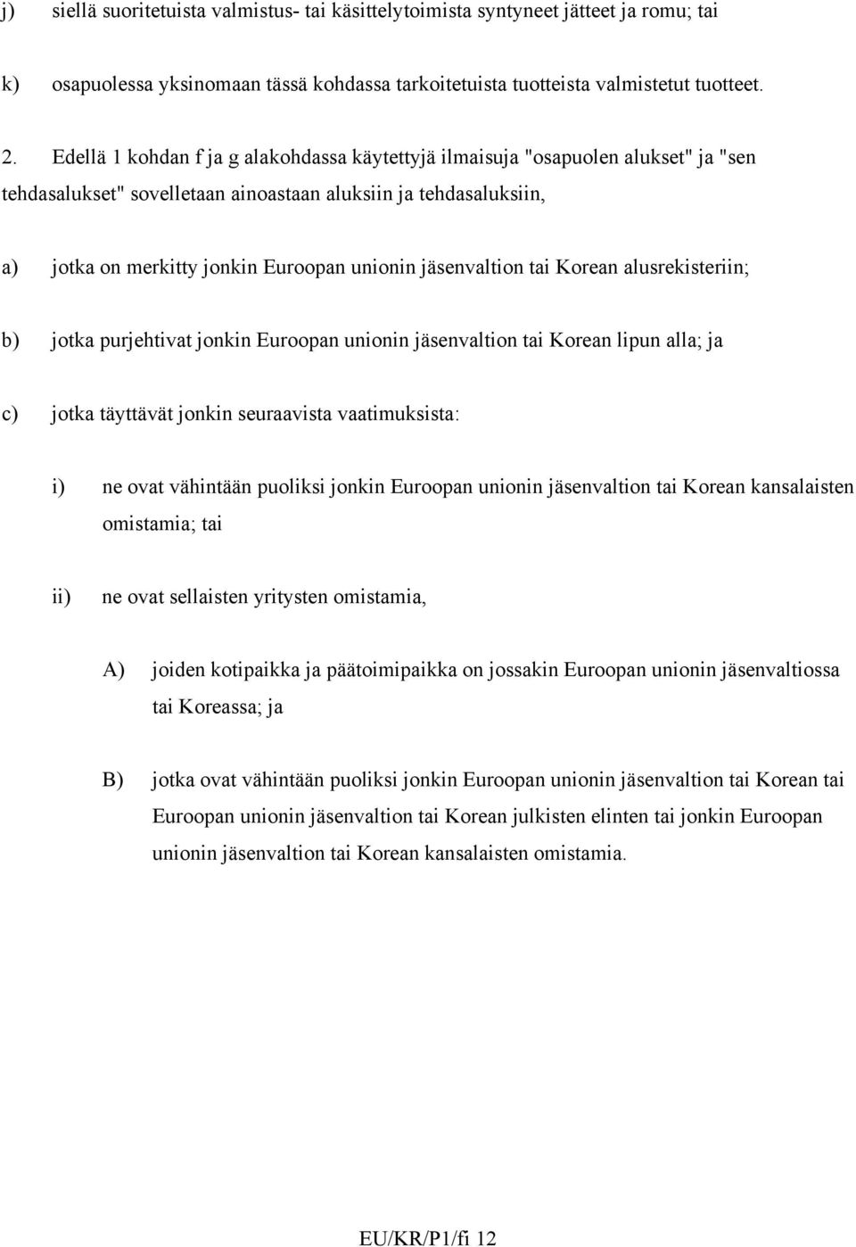 jäsenvaltion tai Korean alusrekisteriin; b) jotka purjehtivat jonkin Euroopan unionin jäsenvaltion tai Korean lipun alla; ja c) jotka täyttävät jonkin seuraavista vaatimuksista: i) ne ovat vähintään