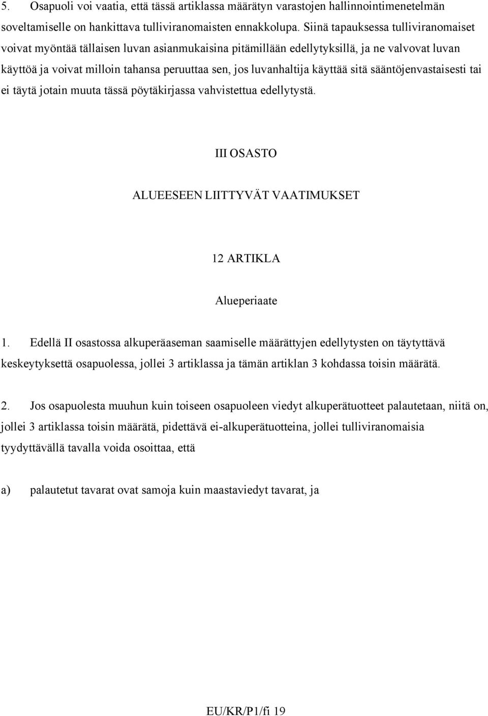 käyttää sitä sääntöjenvastaisesti tai ei täytä jotain muuta tässä pöytäkirjassa vahvistettua edellytystä. III OSASTO ALUEESEEN LIITTYVÄT VAATIMUKSET 12 ARTIKLA Alueperiaate 1.